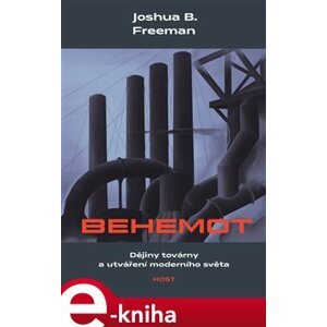Behemot. Dějiny továrny a utváření moderního světa - Joshua B. Freeman e-kniha