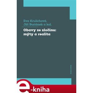 Obavy ze zločinu: mýty a realita - Eva Krulichová, Jiří Buriánek e-kniha