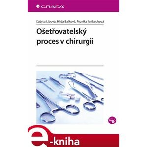 Ošetřovatelský proces v chirurgii - Monika Jankechová, Hilda Balková, Ľubica Libová e-kniha