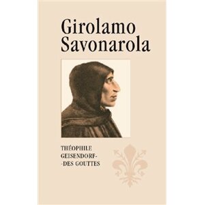 Girolamo Savonarola. Rytíř Ježíše Krista - Théophile Geisendorf des Gouttes