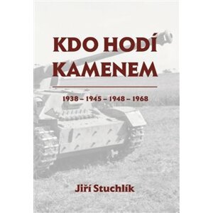 Kdo hodí kamenem. 1938 - 1945 - 1948 - 1968 - Jiří Stuchlík