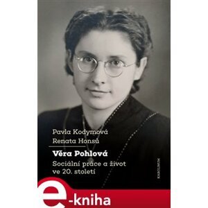 Věra Pohlová. Sociální práce a život ve 20. století - Renata Honsů, Pavla Kodymová e-kniha