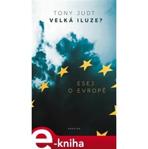 Velká iluze?. Esej o Evropě - Tony Judt e-kniha