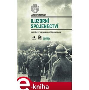Iluzorní spojenectví. Role Itálie v procesu formování Československa - Lamberto Ferranti e-kniha