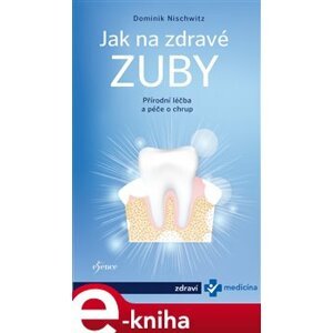 Jak na zdravé zuby - Bioléčba zubů - Dominik Nischwitz e-kniha