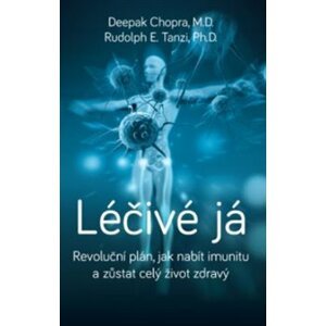 Léčivé já. Revoluční plán, jak nabít imunitu a zůstat celý život zdravý - Rudolph E. Tanzi, Deepak Chopra