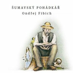 Šumavský pohádkář - Ondřej Fibich