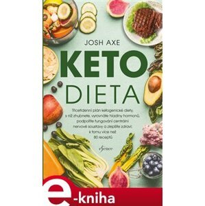 Ketodieta. Třicetidenní plán ketogenické diety, s níž zhubnete, vyrovnáte hladiny hormonů, podpoříte fungování centrální nervové soustavy a zlepšíte zdraví; navíc více než 80 receptů - Josh Axe e-kniha