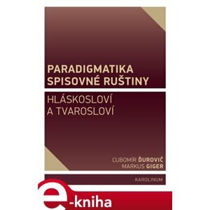 Paradigmatika spisovné ruštiny. Hláskosloví a tvarosloví - Ľubomír Ďurovič, Markus Giger e-kniha