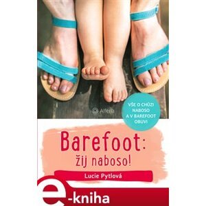 Barefoot: žij naboso!. Vše o chůzi naboso a v barefoot obuvi - Lucie Pytlová e-kniha