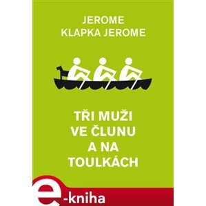 Tři muži ve člunu a na toulkách - Jerome Klapka Jerome e-kniha