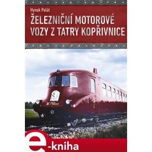 Železniční motorové vozy z Tatry Kopřivnice - Hynek Palát e-kniha