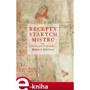 Recepty starých mistrů. aneb malířské postupy středověku - Barbora Hřebíčková e-kniha