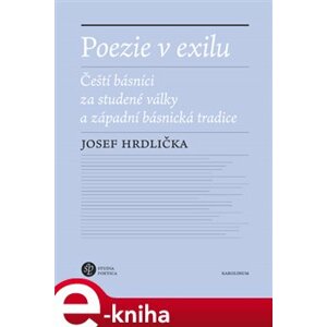 Poezie v exilu. Čeští básníci za studené války a západní básnická tradice - Josef Hrdlička e-kniha