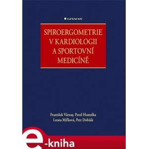 Spiroergometrie v kardiologii a sportovní medicíně - František Várnay, Leona Mífková, Petr Dobšák, Pavel Homolka e-kniha