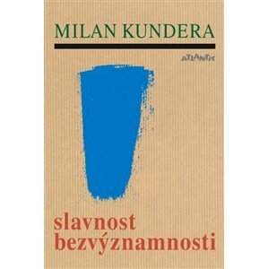 Slavnost bezvýznamnosti - Milan Kundera