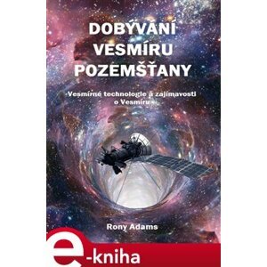 Dobývání vesmíru pozemšťany. Vesmírné technologie a zajímavosti o Vesmíru - Rony Adams e-kniha