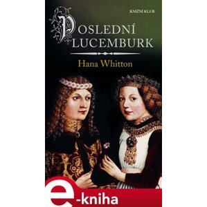 Poslední Lucemburk - Hana Whitton e-kniha