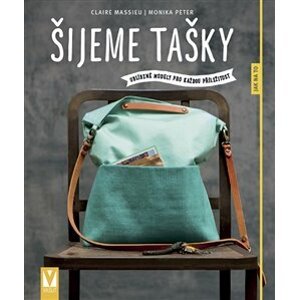 Šijeme tašky – oblíbené modely pro každou příležitost - Claire Massieu, Monika Peter