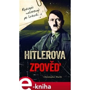 Hitlerova zpověď. Rukopis nalezený po letech - Christopher Macht e-kniha