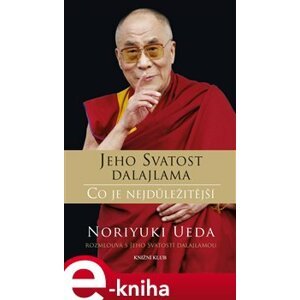 Dalajlama: Co je nejdůležitější. Rozhovory o hněvu, soucitu a lidském konání - Dalajlama, Noriyuki Ueda e-kniha