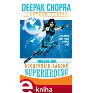 Sedm duchovních zákonů superhrdinů. Ovládnutí naší moci změnit svět - Gotham Chopra, Deepak Chopra e-kniha