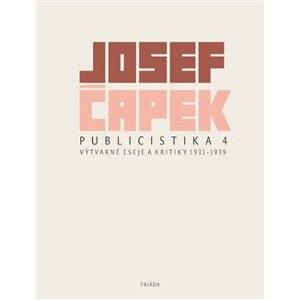 Publicistika 4. Výtvarné eseje a kritiky 1931–1939 - Josef Čapek