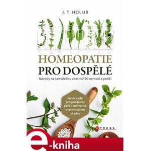 Homeopatie pro dospělé. Návody na samoléčbu více než 90 nemocí - J. T. Holub e-kniha