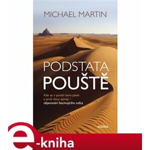 Podstata pouště. Kde se v poušti bere písek a proč duny zpívají – objevování fascinujícího světa - Michael Martin e-kniha
