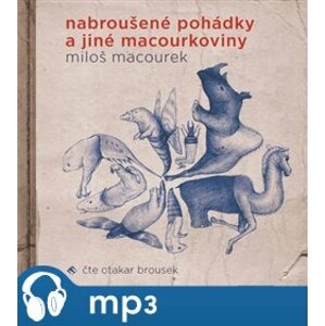 Nabroušené pohádky a jiné macourkoviny, mp3 - Miloš Macourek