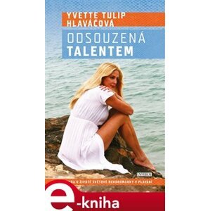 Odsouzená talentem. Pravda o životě světové rekordmanky v plavání - Yvetta Tulip Hlaváčová e-kniha