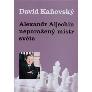 Alexandr Alechin - neporažený mistr světa - David Kaňovský