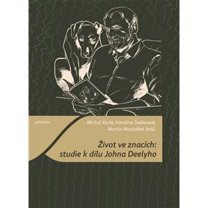Život ve znacích: studie k dílu Johna Deelyho - Karolína Šedivcová, Michal Karľa