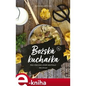 Božská kuchařka. pro všechny, kteří nestíhají - Alena Kolaříková e-kniha