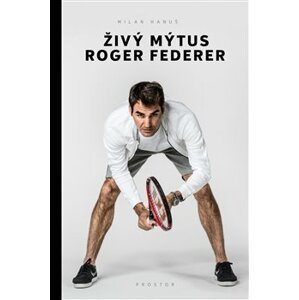 Živý mýtus Roger Federer - Milan Hanuš