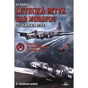 Letecká bitva nad Moravou 22. srpna 1944. Zkáza letounů 15. letecké armády v souvislostech - Jiří Šašek