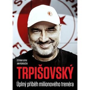 Trpišovský: Úplný příběh milionového trenéra - kolektiv autorů