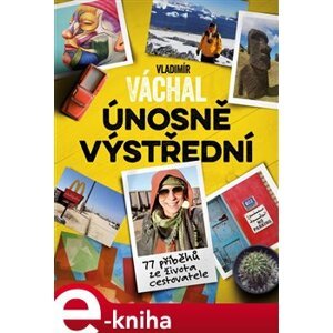 Únosně výstřední. 77 příběhů ze života cestovatele - Vladimír Váchal e-kniha