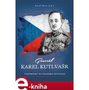 Generál Karel Kutlvašr. Vzpomínky na Pražské povstání e-kniha