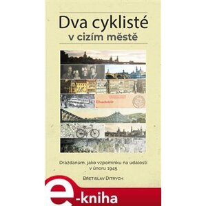 Dva cyklisté v cizím městě. Drážďanům, jako vzpomínku na události v únoru 1945 - Břetislav Ditrych e-kniha