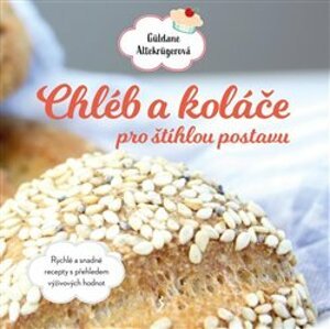 Chléb a koláče pro štíhlou postavu. Rychlé a snadné recepty s přehledem výživových hodnot - Güldane Altekrügerová