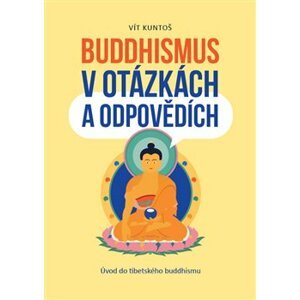 Buddhismus v otázkách a odpovědích. Úvod do tibetského buddhismu - Vít Kuntoš