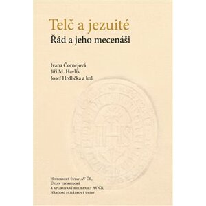 Telč a jezuité. Řád a jeho mecenáši - Jiří M. Havlík, Josef Hrdlička, Ivana Čornejová