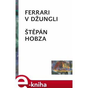 Ferrari v džungli - Štěpán Hobza e-kniha