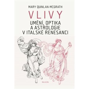 Vlivy. Umění, optika a astrologie v italské renesanci - Mary Quinlan-Mc Grath