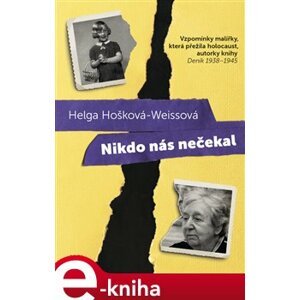 Nikdo nás nečekal. Vzpomínky malířky, která přežila holocaust, autorky knihy Deník 1938 - 1945 - Helga Hošková-Weissová e-kniha