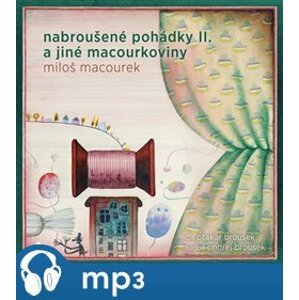 Nabroušené pohádky a jiné macourkoviny II., mp3 - Miloš Macourek