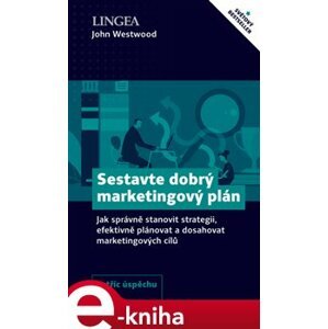 Sestavte dobrý marketingový plán. Jak správně stanovit strategii, efektivně plánovat a dosahovat marketingových cílů - John Westwood e-kniha