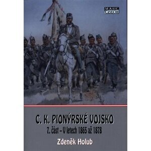 C.K. Pionýrské vojsko - 7. část. V letech 1865 až 1878 - Zdeněk Holub