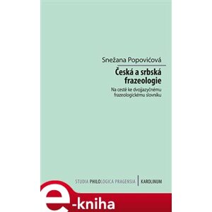 Česká a srbská frazeologie. Na cestě ke dvojjazyčnému frazeologickému slovníku - Snežana Popovićová e-kniha